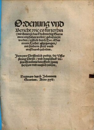 Ordenung vnd Bericht wie es furterhin (mit ihenen so das Hochwirdig Sacrament empfahen wollen) gehalten sol werden, erstlich durch Doc. Martinum Luther vßgegangen, mit sunderm fleyß vnnd ernst darob zuhalten