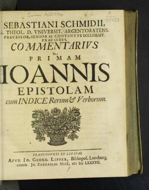 Sebastiani Schmidii, S. Theol. D. Universit. Argentoratens. Professor, Senior Et Conventus Ecclesiast. Praesidis, Commentarius in Primam Joannis Epistolam : cum Indice Rerum & Verborum
