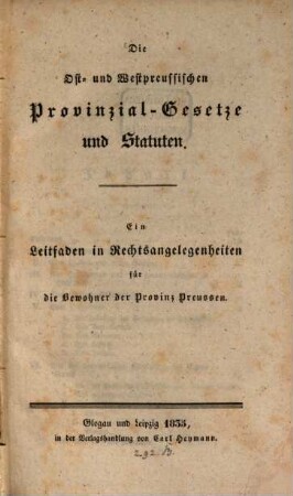 Die Ost- und Westpreußischen Provinzial-Gesetze und Statuten : Ein Leitfaden in Rechtsangelegenheiten für die Bewohner der Provinz Preussen