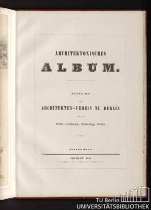 Architektonisches Album. Redigirt durch den Architekten-Verein zu Berlin durch Stüler, Knoblauch, Salzenberg, Strack. Elftes Heft. Potsdam, 1845.