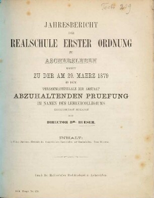 Jahresbericht der Realschule Erster Ordnung zu Aschersleben : womit zu der am ... in dem Versammlungssaale der Anstalt abzuhaltenden Prüfung im Namen des Lehrercollegiums ehrerbietigst einladet .... 1878/79