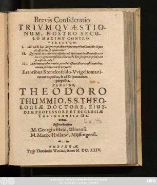 Brevis Consideratio Trium Quaestionum, Nostro Seculo Maxime Controversarum : I. An verbi Dei scripti & praedicati in conversione hominis aliqua sit efficacia, & qualis illa? II. Quo modo & ordine in respectu ad Spiritum Sanctum efficacia haec in ipso conversionis actu verbo Dei scripto & praedicato sit adscribenda? III. An homo constet e tribus partibus essentialiter constituentibus, anima scil. Spiritu & corpore? ; Erroribus Stenckofeldo-Wigeliomanitarum opposita, & ad Disputandum proposita