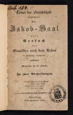 Tribut der Freundschaft : der Jakob-Saal oder Versuch eines Gemäldes nach dem Leben in zwanglosen Hexametern ; Manuscript für die Freunde ; in zwei Abtheilungen