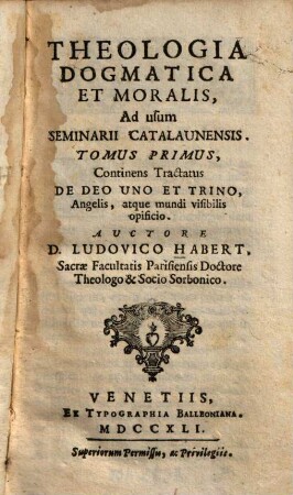 Theologia Dogmatica Et Moralis : Ad usum Seminarii Catalaunensis ; [In VIII. Tomos cum Compendio distributa], 1. Continens Tractatus De Deo Uno Et Trino, Angelis, atque mundi visibilis opificio