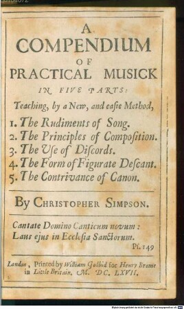 A Compendium Of Practical Musick : In Five Parts: Teaching, by a New, and easie Method, 1. The Rudiments of Song. 2. The Principles of Composition. 3. The Use of Discords. 4. The Form of Figurate Descant. 5. The Contrivance of Canon