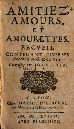 Amitiez, amours, et amourettes : recueil contenant diverses pieces en prose & en vers