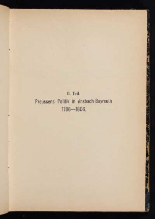 II. Teil. Preussens Politik in Ansbach-Bayreuth 1796-1806.