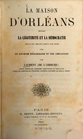 La maison d'Orléans devant la légitimité et la démocratie depuis son origine jusqu'à nos jours : Avec un discours préliminaire et une conclusion. [Haus Orléans]
