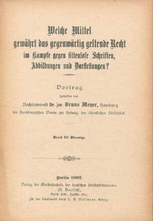Welche Mittel gewährt das gegenwärtig geltende Recht im Kampfe gegen sittenlose Schriften, Abbildung und Darstellungen? : Vortrag