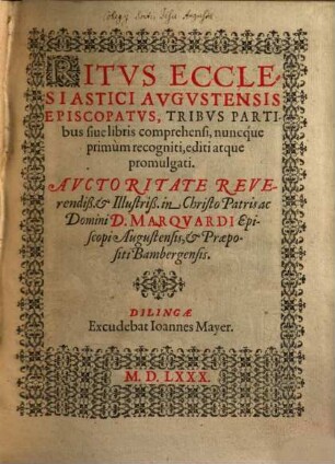 RITVS ECCLESIASTICI AVGVSTENSIS EPISCOPATVS : TRIBVS PARTIbus siue libris comprehensi, nuncque primùm recogniti, editi atque promulgati