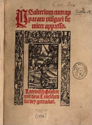 Psalterium cum apparatu vulgari firmiter appresso : = Lateinisch Psalter mit dem teutschen dabey getrucket