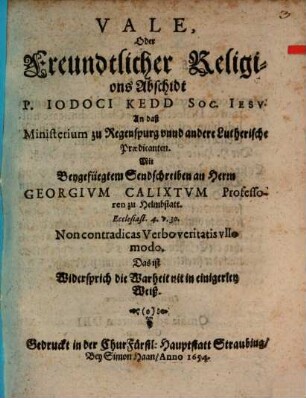 Vale, oder freundtlicher Religions-Abschidt an daß Ministerium zu Regensburg und andere lutherische Prädicanten : Mit beygefügtem Sendschreiben an H. Gr. Calixtum