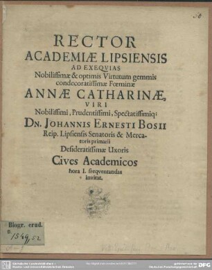 Rector academiae Lipsiensis ad exequias ... foeminae Annae Catharinae, viri ... Johannis Ernesti Bosii ... desideratissimae uxoris cives academicos ... invitat : [Progr. ad exequias Annae Cathar., Joh. Ern. Bosii uxoris]