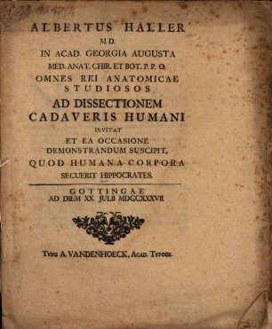 Albertus Haller M. D. in Acad. Georgia Augusta ... omnes rei anatomicae studiosos ad dissectionem cadaveris humani invitat et ea occasione demonstrandum suscipit quod humana corpora secuerit Hippocratis