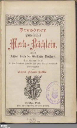 Dresdner Historisches Merk-Büchlein, zugleich Führer durch die Geschichte Sachsens : ein Gedenkbuch für jede Dresdner Familie und jeden Vaterlandsfreund