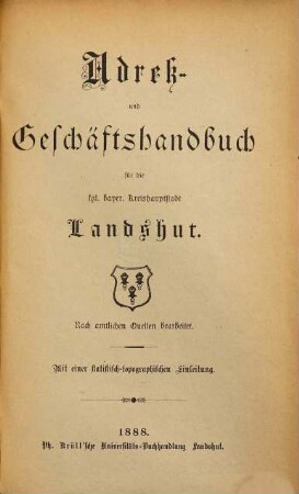 Adreß- und Geschäftshandbuch für die kgl. bayer. Kreishauptstadt Landshut : nach amtl. Quellen bearb., 1888