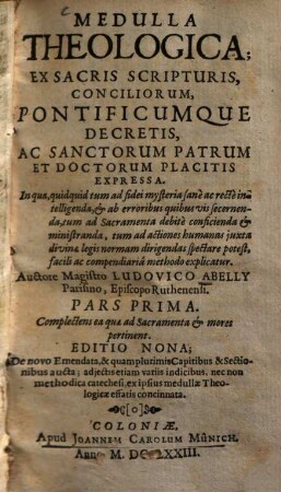 Medulla theologica : ex sacris scripturis, conciliorum, pontificumque decretis, .... 1, Complecteus ea quae ad sacramenta & mores pertinent