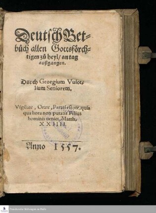 Deutsch Bet=||bu°ch allen Gottsförch=||tigen zu° heyl/ an tag || außgangen. || Durch Georgium Vuice=||lium Seniorem. || ... ||