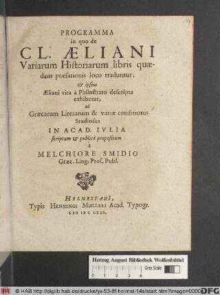 Programma in quo de Cl. Aeliani Variarum Historiarum libris quaedam praefationis loco traduntur, & ipsius Aeliani vita a Philostrato descripta exhibetur : ad Graecarum Literarum & variae eruditionis Studiosos In Acad. Iulia
