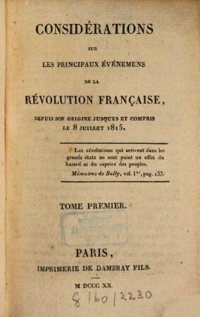 Oeuvres complètes. [1]. Considérations sur les principaux événemens de la Révolution Française : Depuis son origine jusques et compris le 8 juillet 1815. T. 1. - 1820. - 336 S.