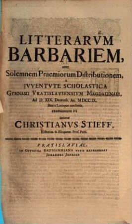 Litterarum barbariem ... a iuventute Sehol. Gymn. Vrat. a. d. 19. Dec. ... examinatum iri intimat Christi. Stieff