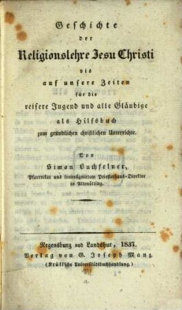 Geschichte der Religionslehre Jesu Christi bis auf unsere Zeiten für die reifere Jugend und alle Gläubigen als Hilfsbuch zum gründlichen christlichen Unterrichte