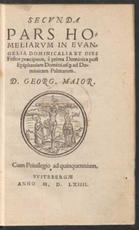 SECVNDA || PARS HO=||MELIARVM IN EVAN=||GELIA DOMINICALIA ET DIES || Festos praecipuos, à prima Dominica post || Epiphaniam Domini, us[que] ad Do=||minicam Palmarum.|| D. GEORG. MAIOR.||