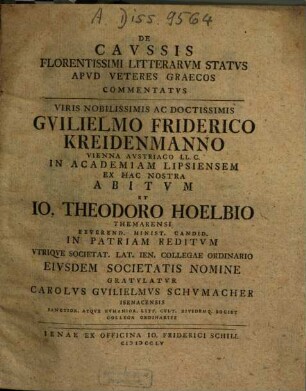 De Caussis Florentissimi Litterarum Status Apud Veteres Graecos Commentatus ... Guilielmo Friderico Kreidenmanno ... Et Io. Theodoro Hoelbio ... Gratulatur Carolus Guilielmus Schumacher Isenacensis ...