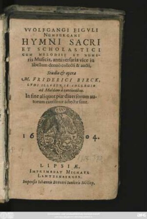 Wolfgangi Figuli Numburgani Hymni Sacri Et Scholastici : Cum Melodiis Et Numeris Musicis, anniversaria vice in libellum denuo collecti & aucti