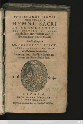 Wolfgangi Figuli Numburgani Hymni Sacri Et Scholastici : Cum Melodiis Et Numeris Musicis, anniversaria vice in libellum denuo collecti & aucti