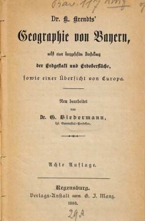 Geographie des Königreichs Bayern, nebst einer Kurzgefassten Darstellung der Erdgestalt und Erdoberfläche, sowie einer hydro- und orographischen Uebersicht von Europa : Neu bearb. v. G. Biedermann