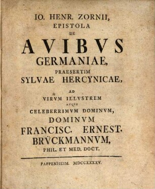 Io. Henr. Zornii, Epistola De Avibus Germaniae, Praesertim Sylvae Hercynicae : Ad Virum Illustrem Atque Celeberrimum Dominum, Dominum Francisc. Ernest. Brückmannum, Phil. Et Med. Doct.