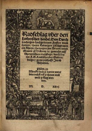 Radschlag vber den Lutherischen handel, dem Durchleuchtigen Hochgebornen Fursten vnnd Herren, Herrn Ludwigen Pfaltzgrauen am Rheyn, Hertzogen inn Beyern vnnd Grauen zu Veldentz ...