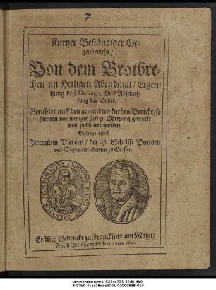 Kurtzer Beständiger Gegenbericht/ Von dem Brotbrechen im Heiligen Abendmal/ Ergentzung deß Decalogi, Und Abschaffung der Bilder : Gerichtet auff den genandten kurtzen Bericht/ so hiervon vor weniger Zeit zu Marpurg gedruckt und publiciert worden