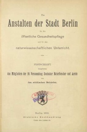Die Anstalten der Stadt Berlin für die öffentliche Gesundheitspflege und für den naturwissenschaftlichen Unterricht : Festschrift, dargeboten den Mitgliedern der 59. Versammlung Deutscher Naturforscher und Ärzte von den städtischen Behörden