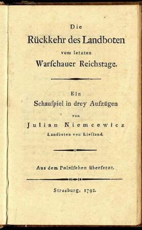 Die Rückkehr des Landboten vom letzten Warschauer Reichstage : Ein Schauspiel in drey Aufzügen ; Aus dem Polnischen übersetzt