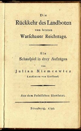 Die Rückkehr des Landboten vom letzten Warschauer Reichstage : Ein Schauspiel in drey Aufzügen ; Aus dem Polnischen übersetzt