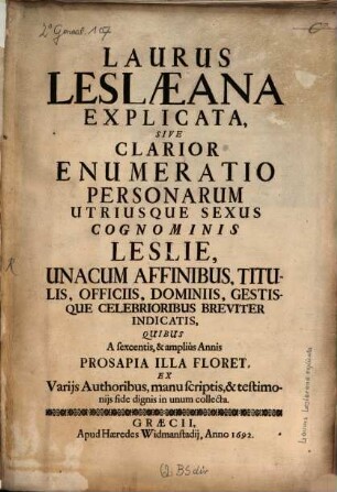 Laurus Leslaeana explicata : sive clarior enumeratio personarum utriusque sexus cognominis Leslie unacum affinibus, titulis, officiis, gestisque breviter indicatis, quibus a sexcentis et amplius annis prosapia illa floret ; ex variis auth. manuscriptis