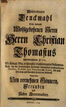 Wohlverdientes Denckmahl Dem ... Herrn Christian Thomasius ... Aufgerichtet Von vornehmen Gönnern, Freunden und Nahen Anverwandten