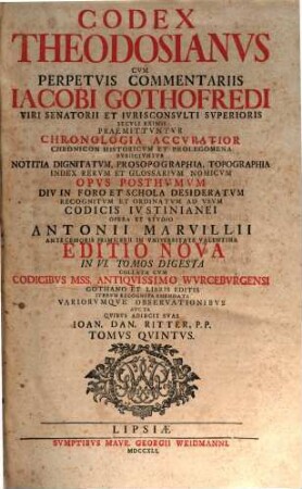 Codex Theodosianvs : Cvm Perpetvis Commentariis Iacobi Gothofredi Viri Senatori Et Ivrisconcvlti Svperioris Secvli Eximii : Præmittvntvr Chronologia Accvratior Chronicon Historicvm Et Prolegmena ..., Tomvs Qvintvs