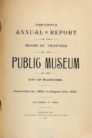 Annual report of the Board of Trustees of the Public Museum of the City of Milwaukee. 13. 1894/95, 1. Sept. - 1. Okt.