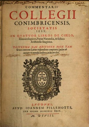 Commentarii Collegii Conimbricensis Societatis Iesv, In Qvatvor Libros De Coelo, Meteorologicos, Parua Naturalia, & Ethica Aristotelis Stagiritae