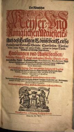 Der Römischen Keyser- Vnd Königlichen Maiestetẽ, Auch deß Heiligen Römischen Reichs Geistlicher vnd Weltlicher Stände, Churfürsten, Fürsten, Graven, Reichs- vnd anderer Städte... Handlungen vnd Außschreiben, Send-Brieffe, Bericht, Vnterricht, Klag- vnd Supplication-Schrifften, Befelch, Fürladungen... und viel andere treffliche Schrifften vnd Kunden mehr, [2]. Von Rechtmässigkeit, Anfang, Fort- vnd endlichen Außgang deß Teutschen Kriegs Keyser Carls deß Fünfften, wider die Schmalkaldische Bundsoberste, Chur- vnd Fürsten, Sachsen vnd Hessen vnd I. Chur- vnd Fürstl. G.G. Mitverwandte. Vom Jahr 1546. biß auff das Jahr 1558