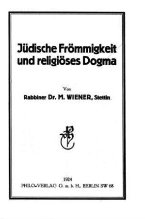 Jüdische Frömmigkeit und religiöses Dogma / von M. Wiener