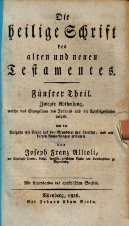Die Heilige Schrift des alten und neuen Testamentes : aus der Vulgata mit Bezug auf den Grundtext neu übersetzt, und mit kurzen Anmerkungen erläutert, 5,2. Welche das Evangelium des Joannes und die Apostelgeschichte enthält