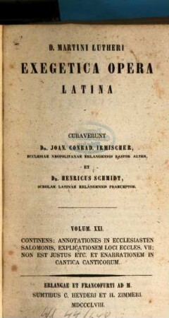 D. Martini Lutheri exegetica opera latina, 21. Continens: Annotationes in Ecclesiasten Salomonis, Explicationem Loci Eccles. VII: Non est justus etc. et Enarrationem in Cantica Canticorum