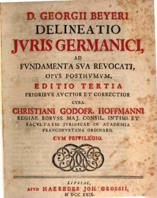 D. Georgii Beyeri Delineatio Jvris Germanici : Ad Fvndamenta Sva Revocati, Opvs Posthvmvm