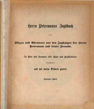 Herrn Petermanns Jagdbuch oder Skizzen und Abenteuer aus den Jagdzügen des Herrn Petermann und seiner Freunde : zu Nutz und Frommen aller Jäger und Jagdliebhaber. 7