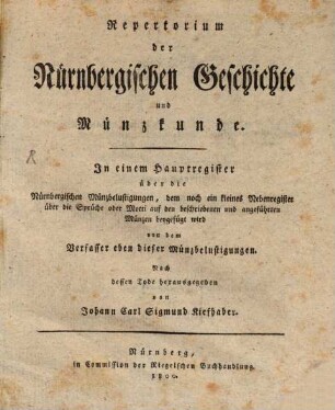 Repertorium der Nürnbergischen Geschichte und Münzkunde : In einem Hauptregister über die Nürnbergischen Münzbelustigungen, ... von dem Verfasser ebendieser Münzbelustigungen