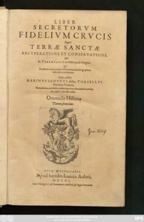 Liber Secretorum Fidelium Crucis Super Terrae Sanctae Recuperatione Et Conservatione : quo Et Terrae Sanctae Historia ab Origine. & Eiusdem vicinarumque Provinciarum Geographica descriptio continetur ; Orientalis Historiae Tomus secundus